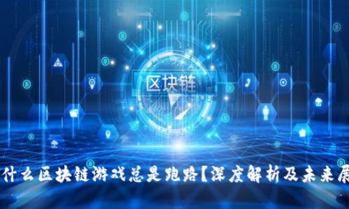 为什么区块链游戏总是跑路？深度解析及未来展望