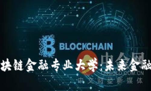 济南区块链金融专业大学：未来金融的摇篮