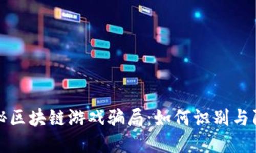 揭秘区块链游戏骗局：如何识别与防范