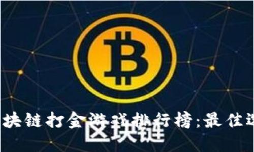 2023年最新区块链打金游戏排行榜：最佳选择与投资指南