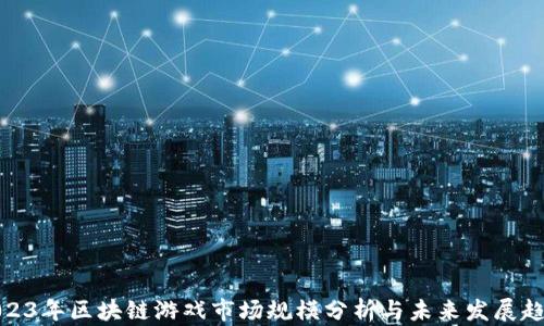 
2023年区块链游戏市场规模分析与未来发展趋势