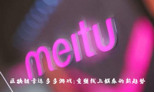 区块链幸运多多游戏：重塑线上娱乐的新趋势