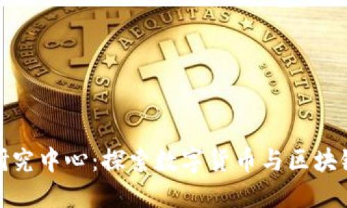 金融区块链研究中心：探索数字货币与区块链技术的未来
