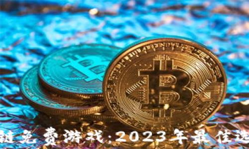 畅玩区块链免费游戏:2023年最佳选择与攻略