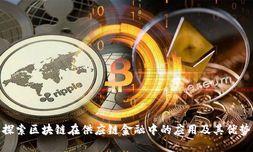 探索区块链在供应链金融中的应用及其优势