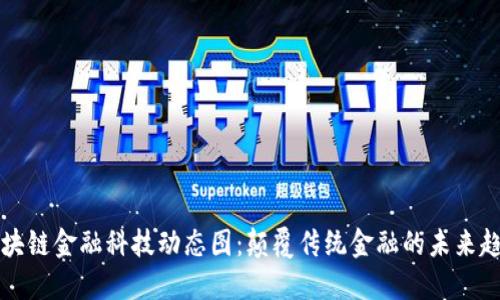 区块链金融科技动态图：颠覆传统金融的未来趋势