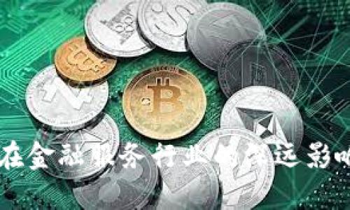 区块链技术在金融服务行业的深远影响与应用展望