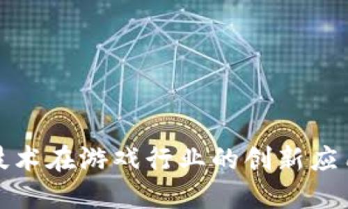 探索区块链技术在游戏行业的创新应用与未来发展