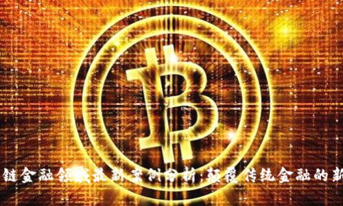 区块链金融领域最新案例分析：颠覆传统金融的新风口