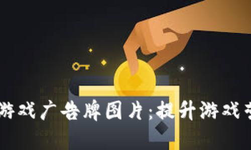 高清区块链游戏广告牌图片：提升游戏营销的新利器