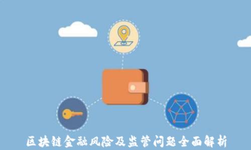 
区块链金融风险及监管问题全面解析