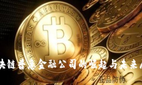 区块链普惠金融公司的崛起与未来展望