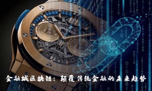 金融城区块链: 颠覆传统金融的未来趋势