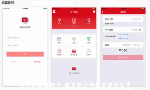   
欧朋区块链游戏：探索新兴的数字娱乐世界