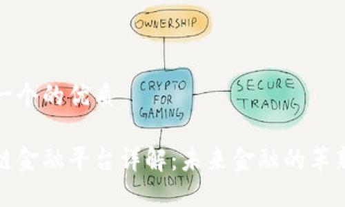 思考一个的优质

区块链金融平台详解：未来金融的革新之路