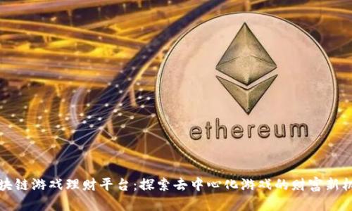区块链游戏理财平台：探索去中心化游戏的财富新机遇