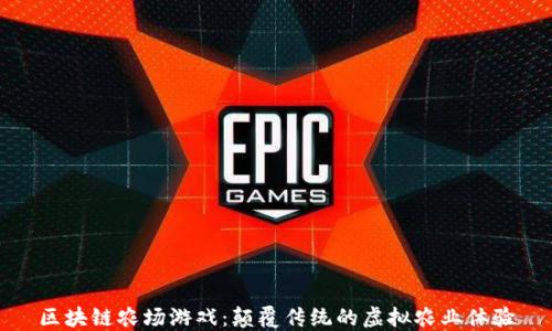 
区块链农场游戏：颠覆传统的虚拟农业体验