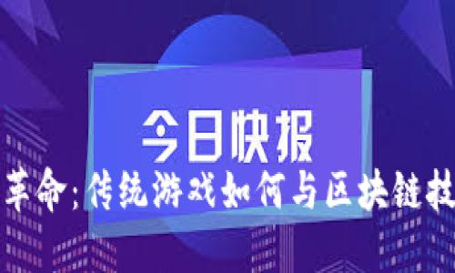 区块链革命：传统游戏如何与区块链技术融合