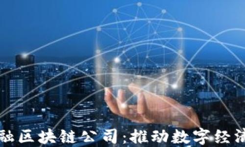 
南充市跨境金融区块链公司：推动数字经济发展的新引擎