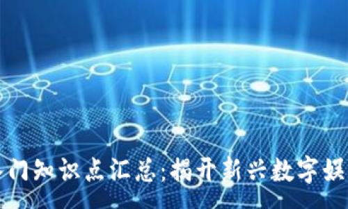 :
区块链游戏入门知识点汇总：揭开新兴数字娱乐的神秘面纱