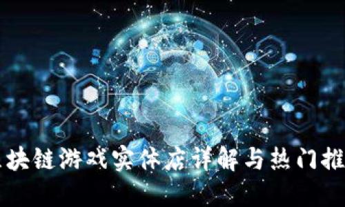 区块链游戏实体店详解与热门推荐