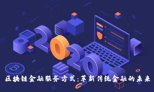 区块链金融服务方式：革新传统金融的未来