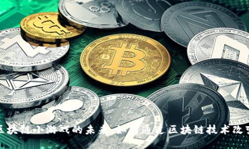 探索恺英区块链小游戏的未来：如何通过区块链技术改变游戏产业