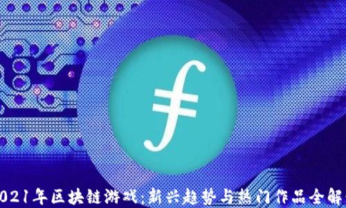 
2021年区块链游戏：新兴趋势与热门作品全解读