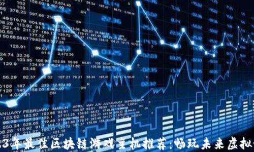
2023年最佳区块链游戏主机推荐：畅玩未来虚拟世界