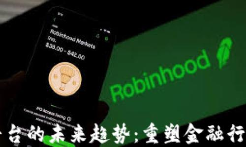 
区块链金融平台的未来趋势：重塑金融行业的游戏规则