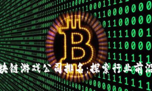 浙江区块链游戏公司排名：探索行业前沿与趋势