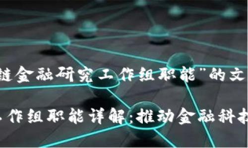 以下是关于“区块链金融研究工作组职能”的文章结构和内容大纲

区块链金融研究工作组职能详解：推动金融科技创新与发展
