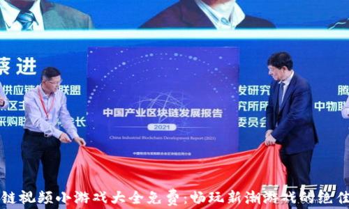 
区块链视频小游戏大全免费：畅玩新潮游戏的绝佳选择