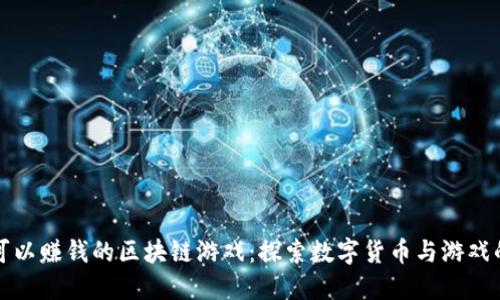 国内可以赚钱的区块链游戏：探索数字货币与游戏的结合