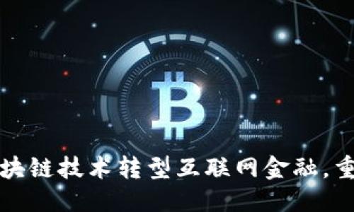 思考一个的
如何利用区块链技术转型互联网金融,重塑金融未来