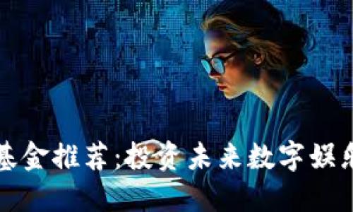 区块链游戏基金推荐：投资未来数字娱乐的最佳选择