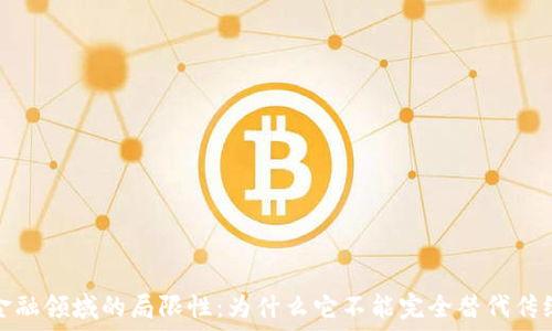   
区块链在金融领域的局限性：为什么它不能完全替代传统金融系统