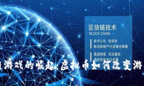 区块链游戏的崛起：虚拟币如何改变游戏产业