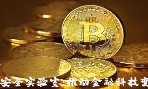 
区块链金融与安全实验室：推动金融科技变革的前沿探索