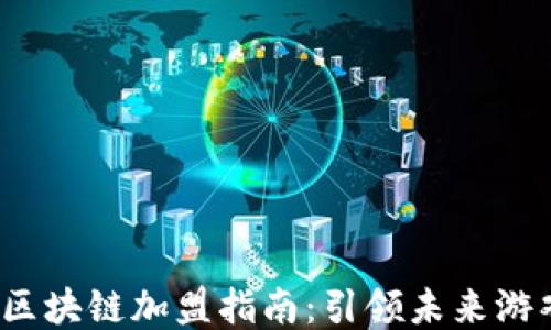 2023年游戏区块链加盟指南:引领未来游戏产业的潮流