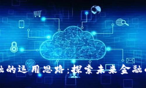 区块链金融的运用思路：探索未来金融的变革之路