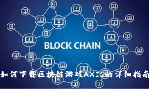 如何下载区块链游戏AXIS的详细指南