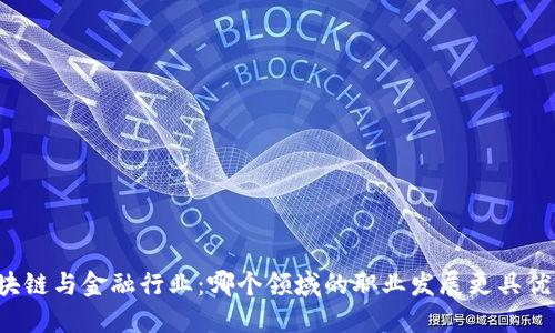 区块链与金融行业：哪个领域的职业发展更具优势？