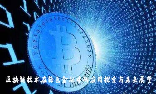 区块链技术在绿色金融中的应用探索与未来展望