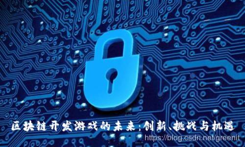 区块链开发游戏的未来：创新、挑战与机遇