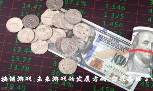 区块链游戏：未来游戏的发展方向，你准备好了吗？
