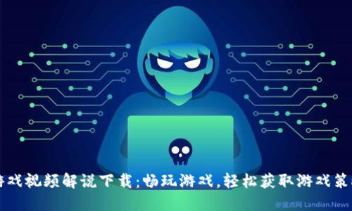区块链游戏视频解说下载：畅玩游戏，轻松获取游戏策略与技巧