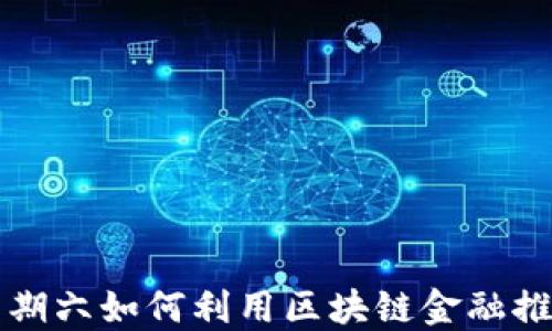 上市公司星期六如何利用区块链金融推动业务创新