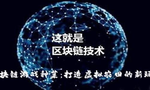 区块链游戏种菜：打造虚拟农田的新玩法