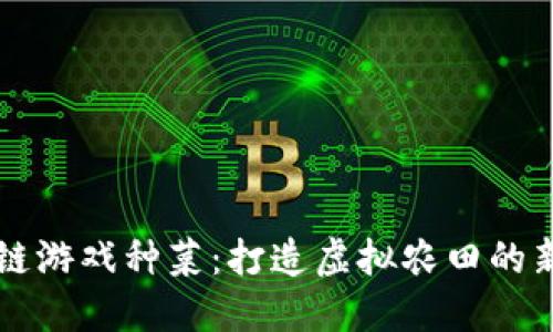 区块链游戏种菜：打造虚拟农田的新玩法